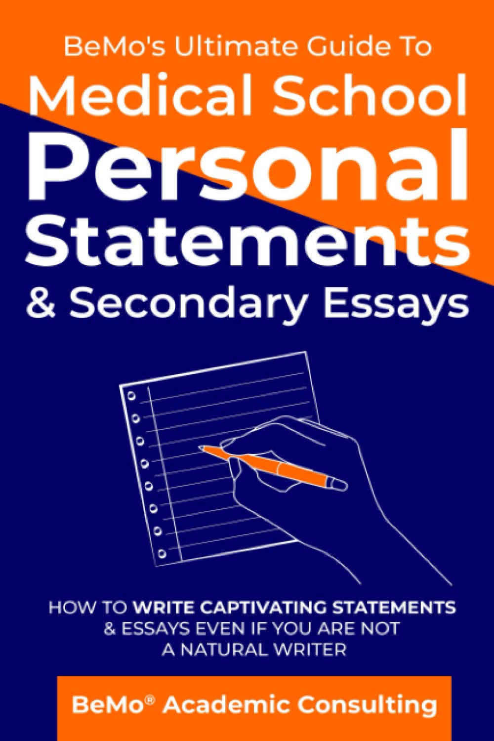 BeMo's Ultimate Guide to Medical School Personal Statements & Secondary Essays: How to Write Captivating Statements and Essays Even If You are Not a Natural Writer