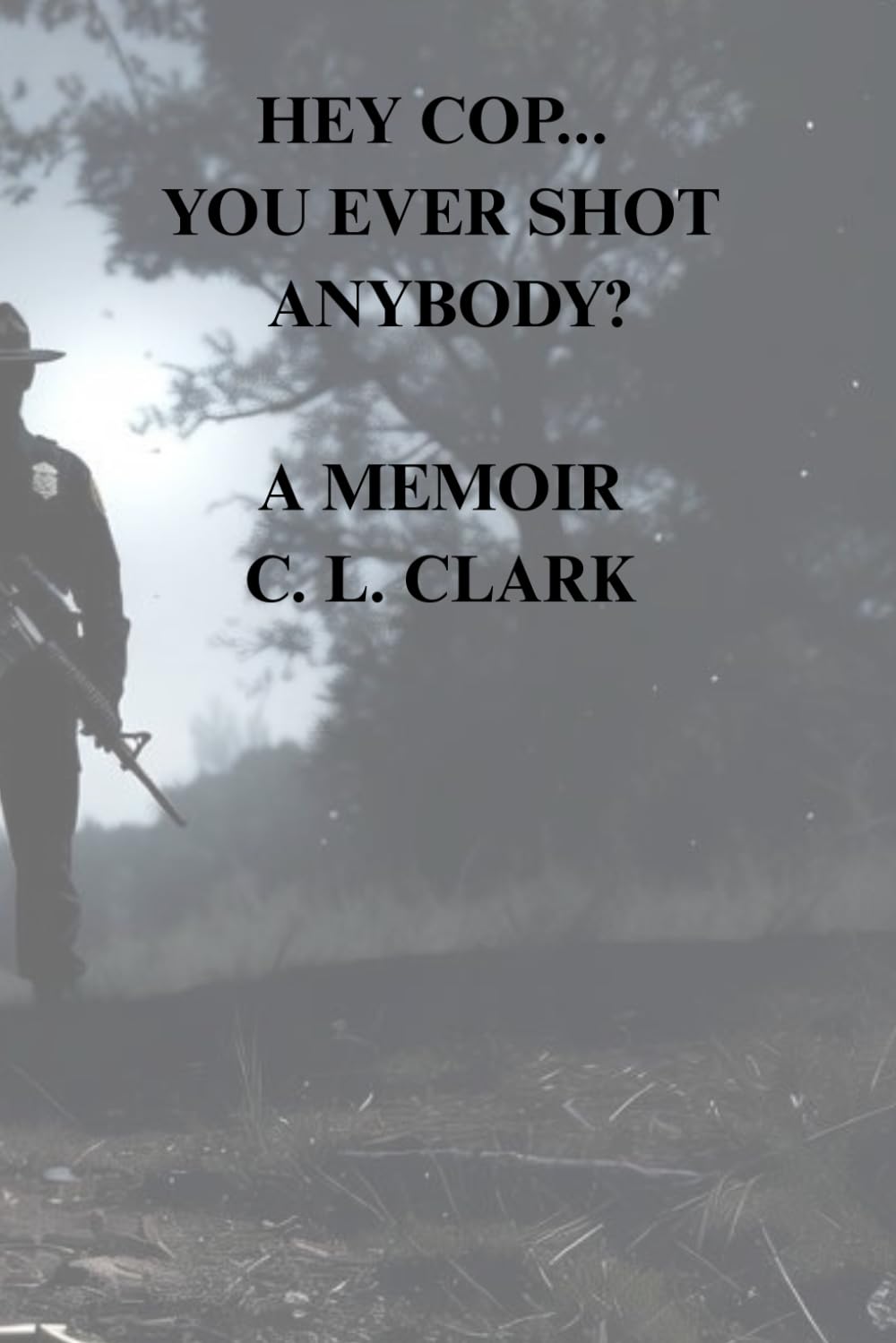 Hey Cop… You Ever Shot Anybody?: A Memoir