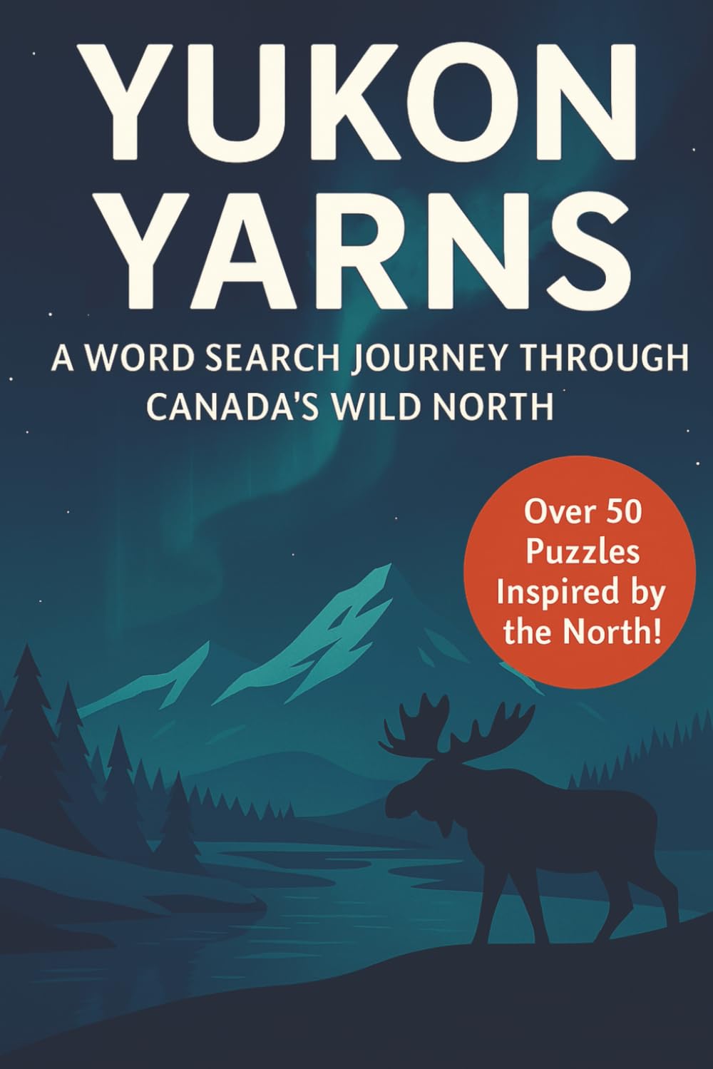 Yukon Word Search Puzzle Book: 50+ Easy-to-Read Puzzles Featuring Yukon’s Mountains, Lakes, Culture and More
