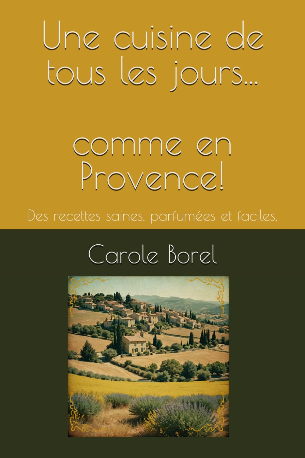 Une cuisine de tous les jours... comme en Provence!: Des recettes saines, parfumées et faciles.