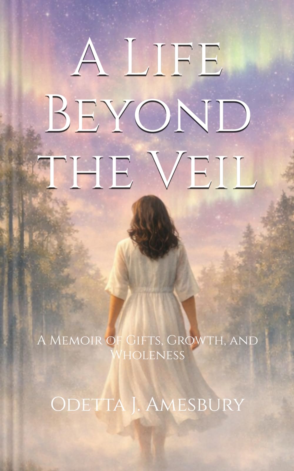 A Life Beyond the Veil: A Memoir of Gifts, Growth, and Wholeness