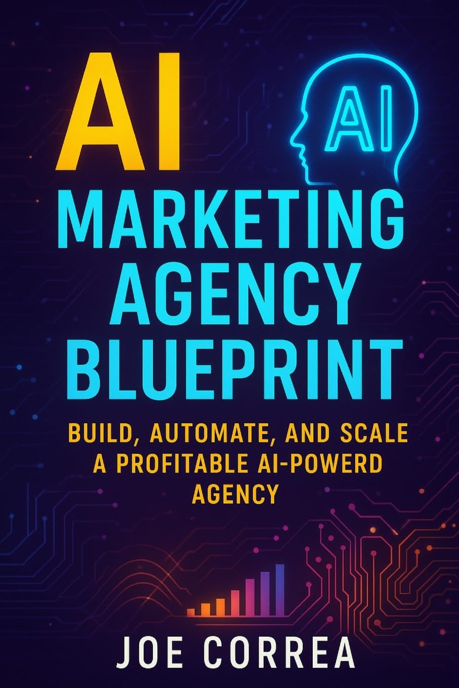 AI Marketing Agency Blueprint: Build, Automate, and Scale a Profitable AI-Powered Agency: 10 (The AI Business Marketing Mastery)