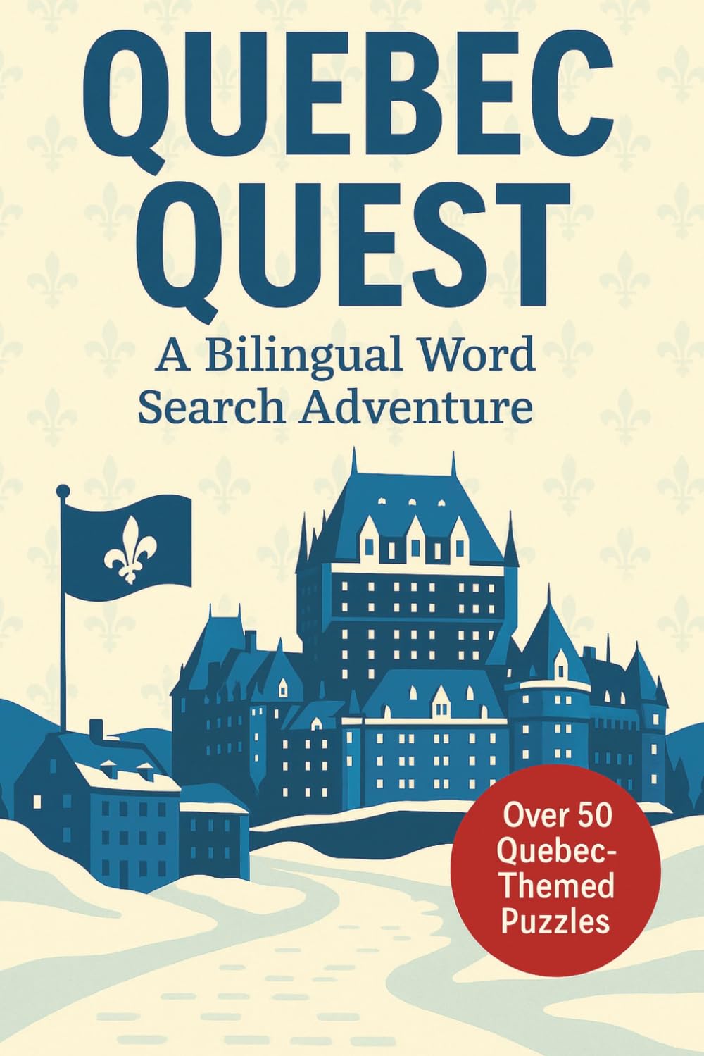Quebec Word Search: A Puzzle Book about Quebec's Culture, Cities, Landscapes and More