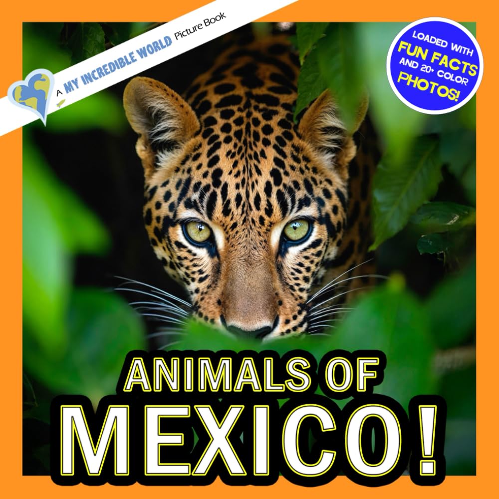 Animals of Mexico!: A My Incredible World Picture Book for Children (My Incredible World: Nature and Animal Picture Books for Children)