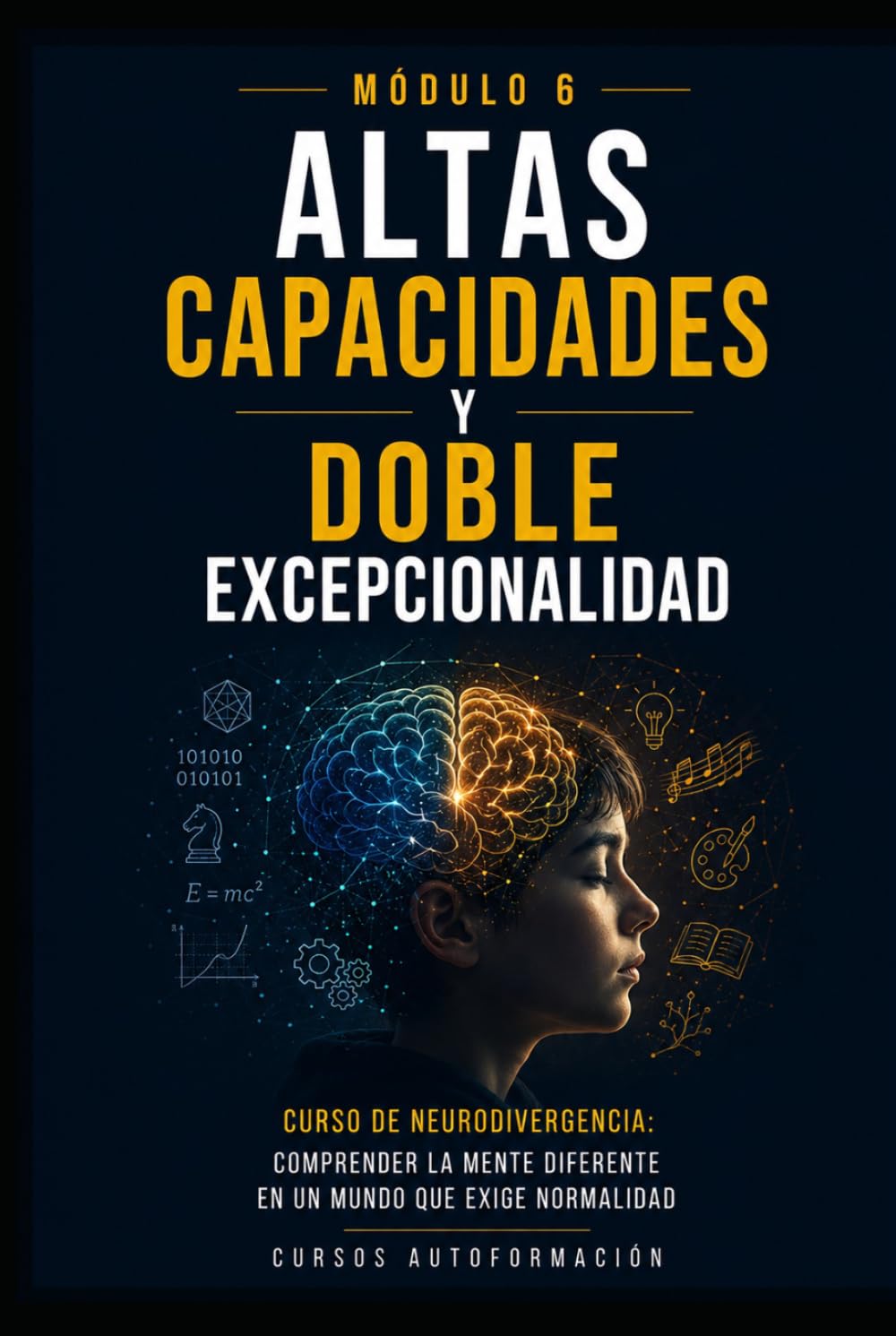 Altas capacidades y doble excepcionalidad: Curso de Neurodivergencia: Comprender la mente diferente en un mundo que exige normalidad (LIBRO 6)
