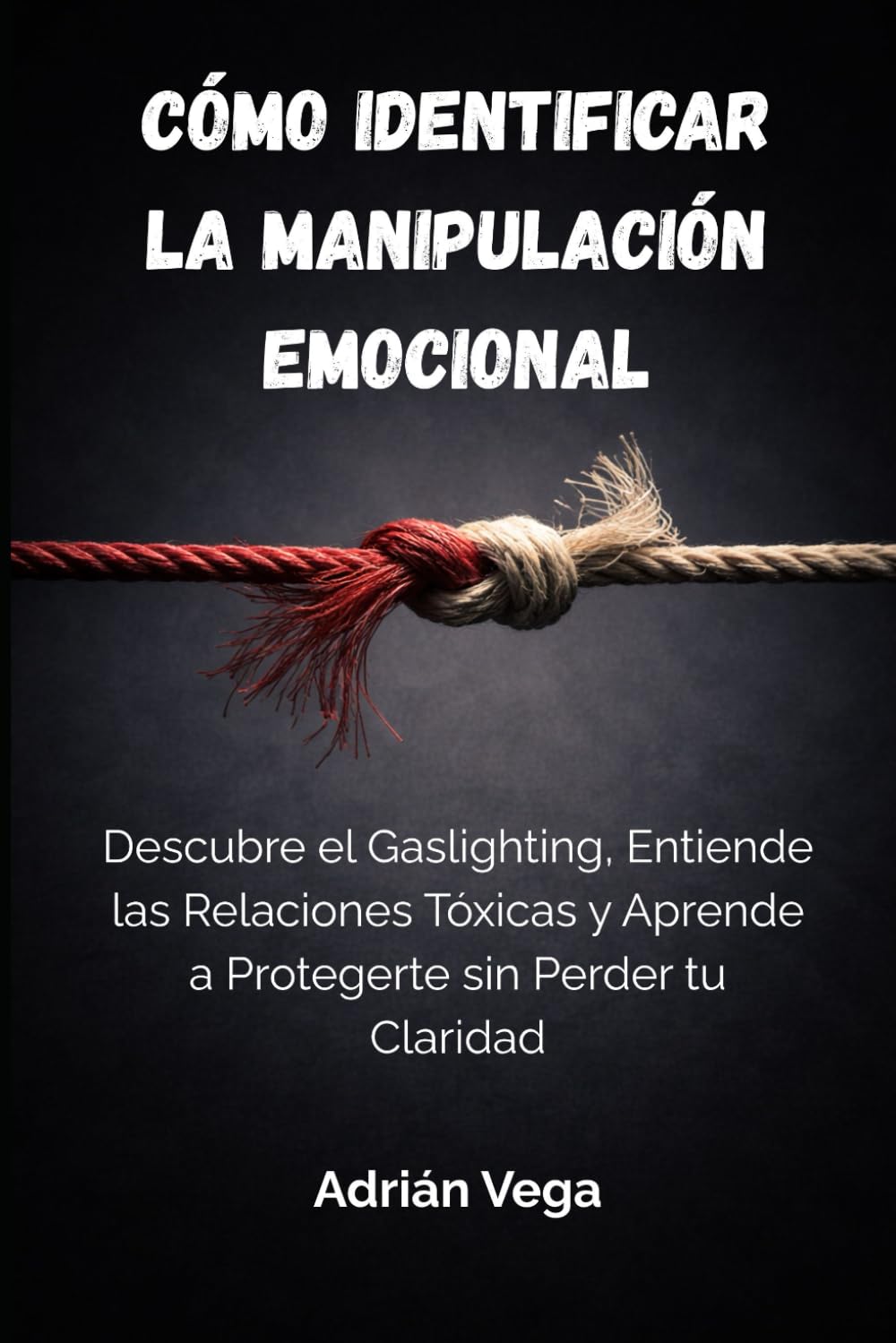 Cómo Identificar la Manipulación Emocional: Descubre el Gaslighting, Entiende las Relaciones Tóxicas y Aprende a Protegerte sin Perder tu Claridad