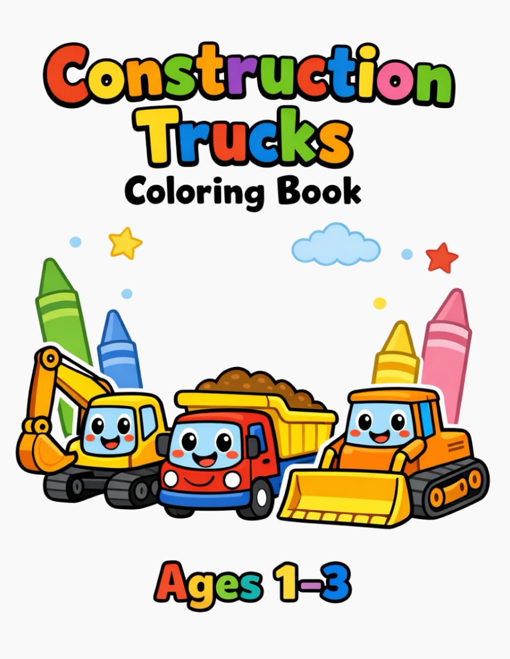 Construction Trucks Coloring Book for Toddlers Ages 1–3: Big, Simple and Fun Construction Vehicle Coloring Pages for Kids