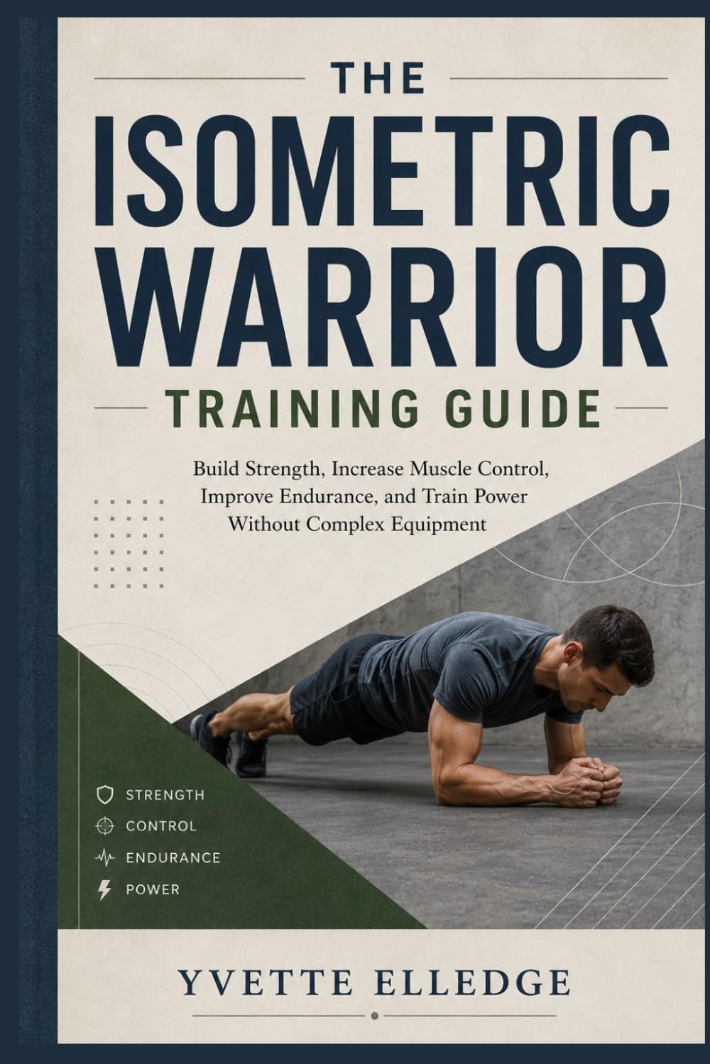 The Isometric Warrior Training Guide: Build Strength, Increase Muscle Control, Improve Endurance, and Train Power Without Complex Equipment