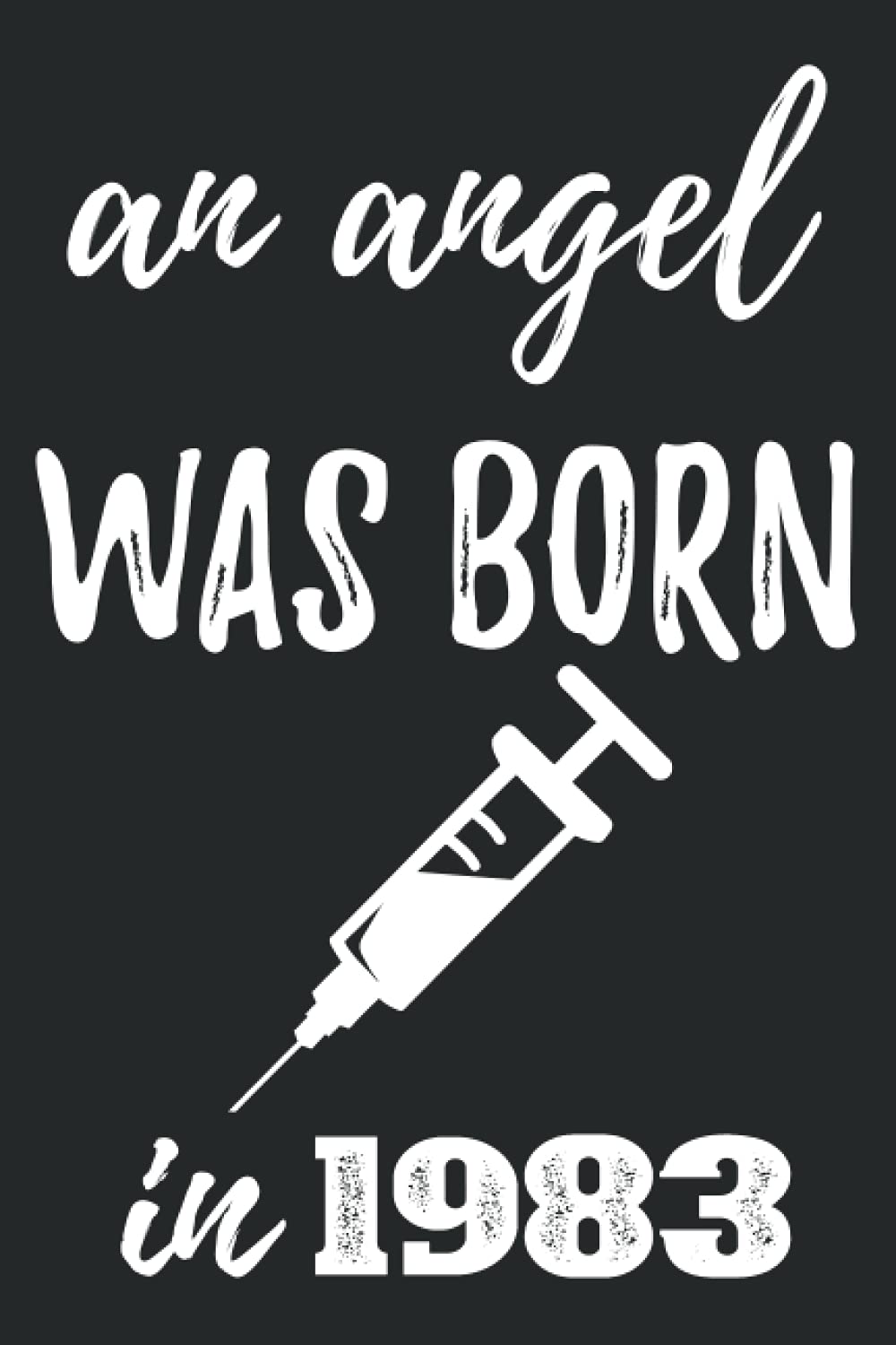 An angel was born in 1983: Funny nurse Birthday Sarcastic Gag Gift, Notebook Journal and Sketchbook Diary Keepsake for nurses born in 1983 to write in