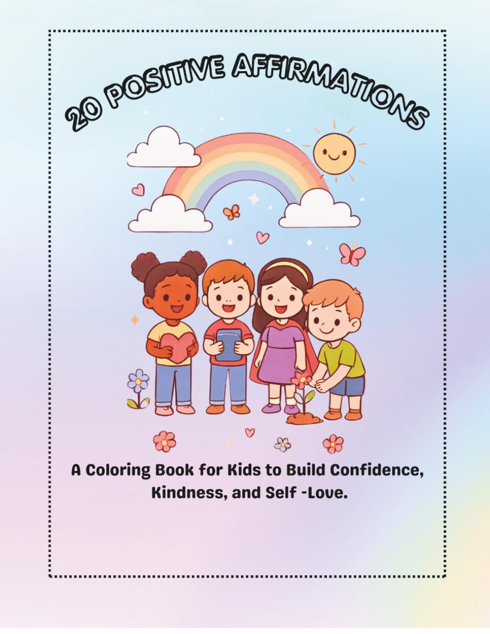 20 POSITIVE AFFIRMATIONS: A Coloring Book for Kids to Build Confidence, Kindness, and Self -Love.