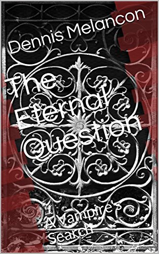 Amazon.com: The Eternal Question: A Vampire's Search eBook : Melancon, Dennis : Kindle Store