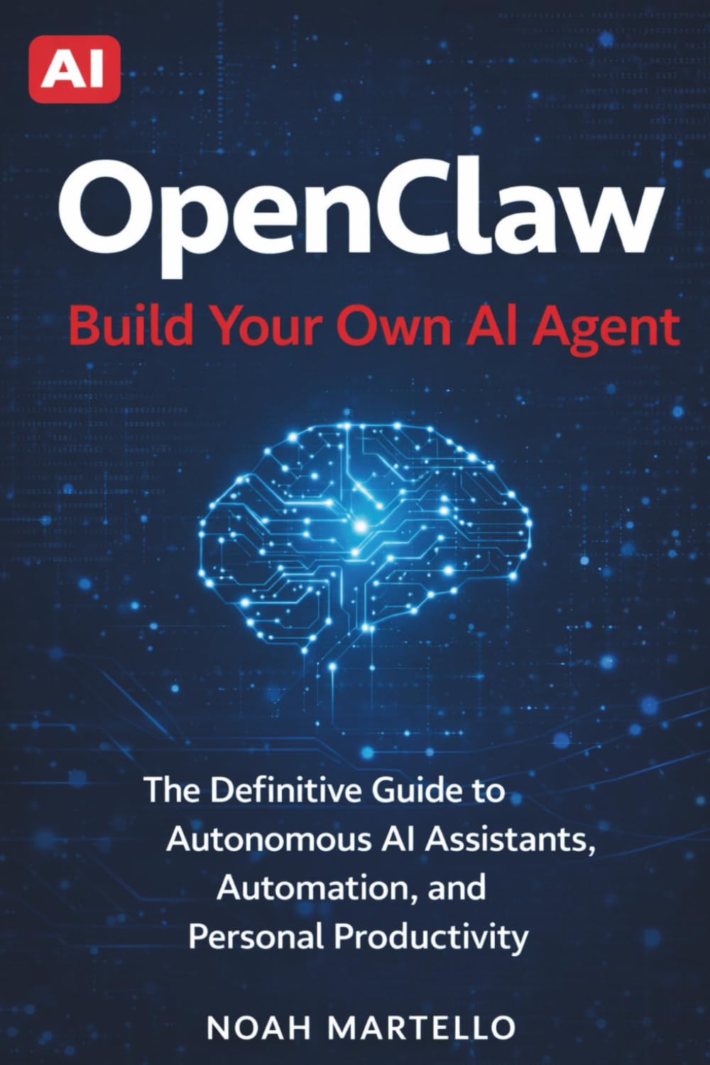 OpenClaw: Build Your Own AI Agent - The Definitive Guide to Autonomous AI Assistants, Automation, and Personal Productivity (Beginner Friendly)