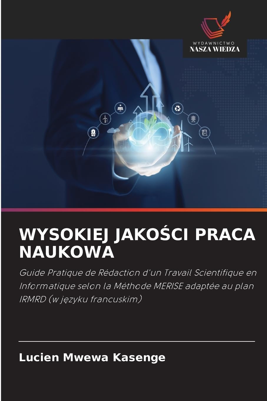 WYSOKIEJ JAKO¿CI PRACA NAUKOWA: Guide Pratique de Rédaction d'un Travail Scientifique en Informatique selon la Méthode MERISE adaptée au plan IRMRD (w j¿zyku francuskim)