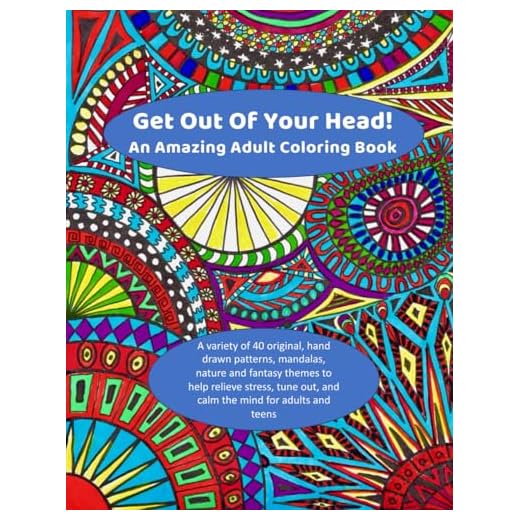 Get Out Of Your Head! An Amazing Adult Coloring Book: A variety of hand drawn patterns, mandalas, nature and fantasy themes to help relieve stress and ... & Educational Coloring Books for All Ages)