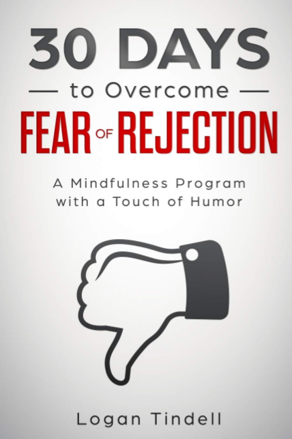 30 Days to Overcome Fear of Rejection: A Mindfulness Program with a Touch of Humor (30-Days-Now Mindfulness and Meditation Guide Books)