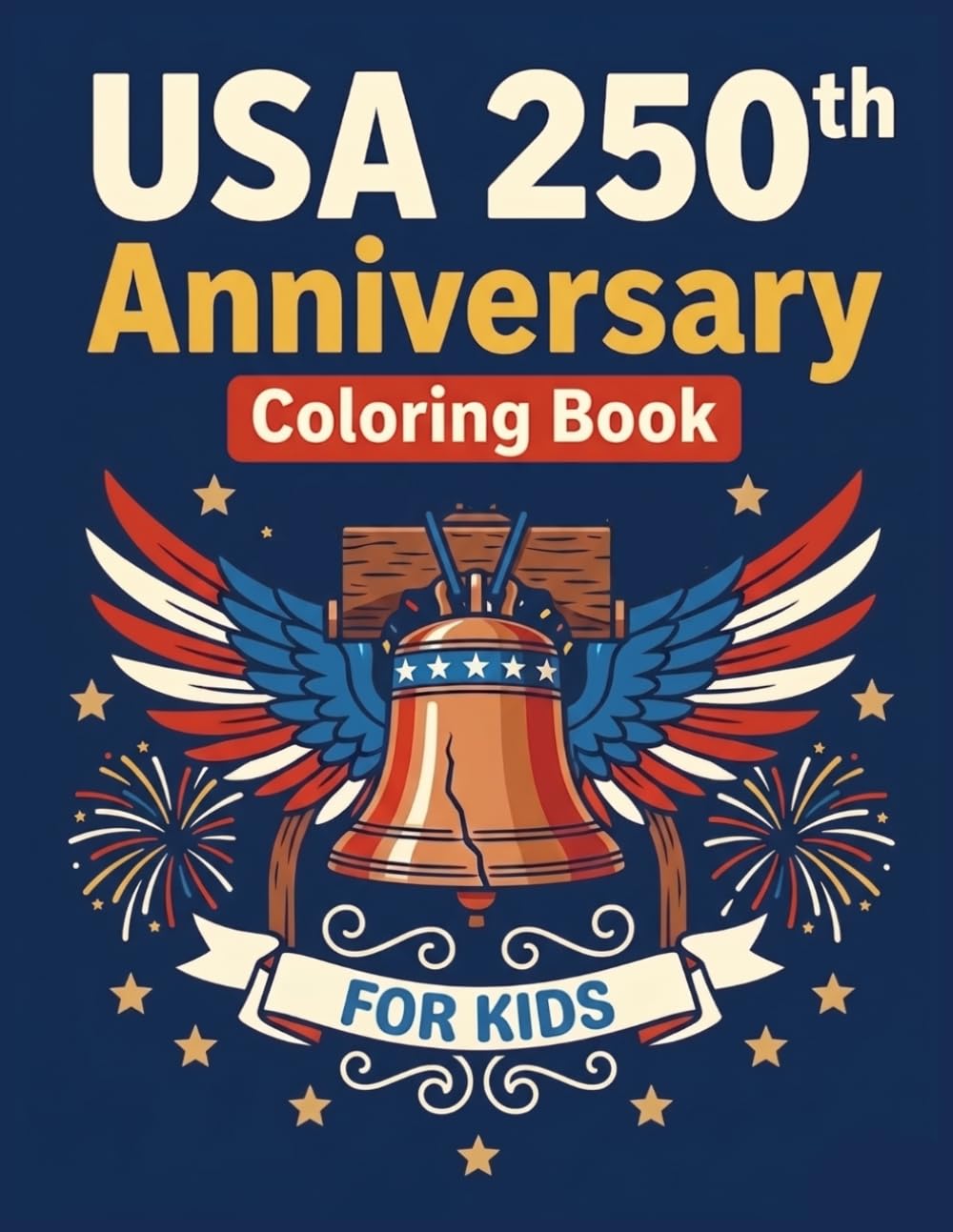 USA 250th Anniversary Kids Coloring Book Fourth of July: A Fun Patriotic Coloring Book for Kids with Simple 4th of July Pages, Fireworks, Flags, Stars, Balloons, and USA 250th Anniversary Designs