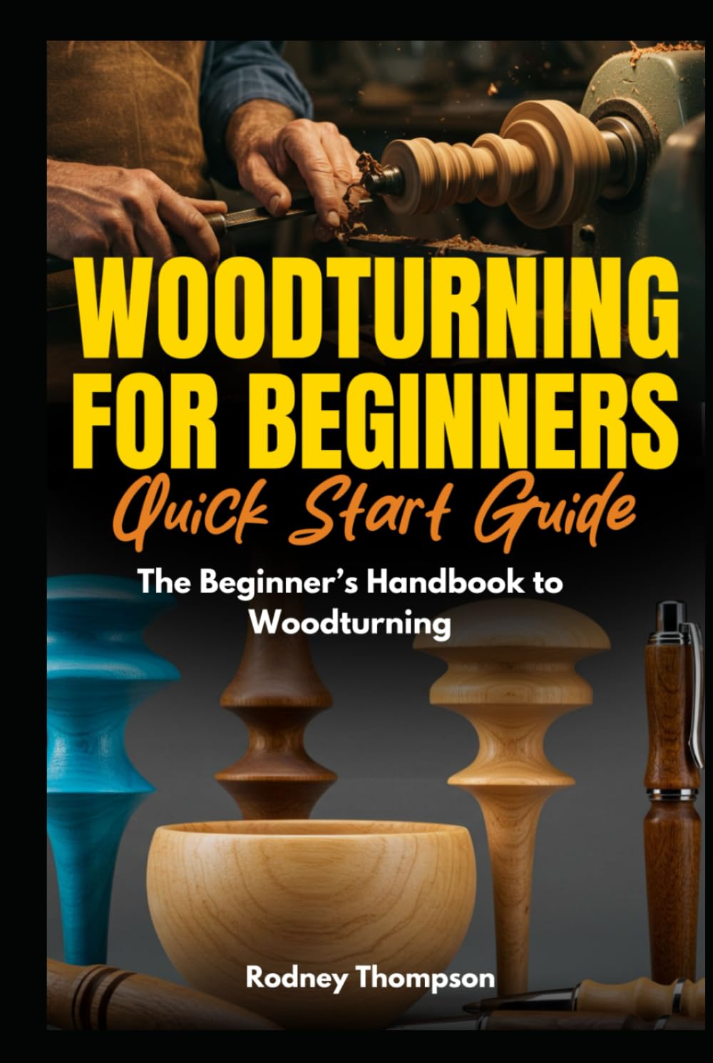 Woodturning for Beginners Quick Start Guide: The Beginner’s Handbook to Woodturning