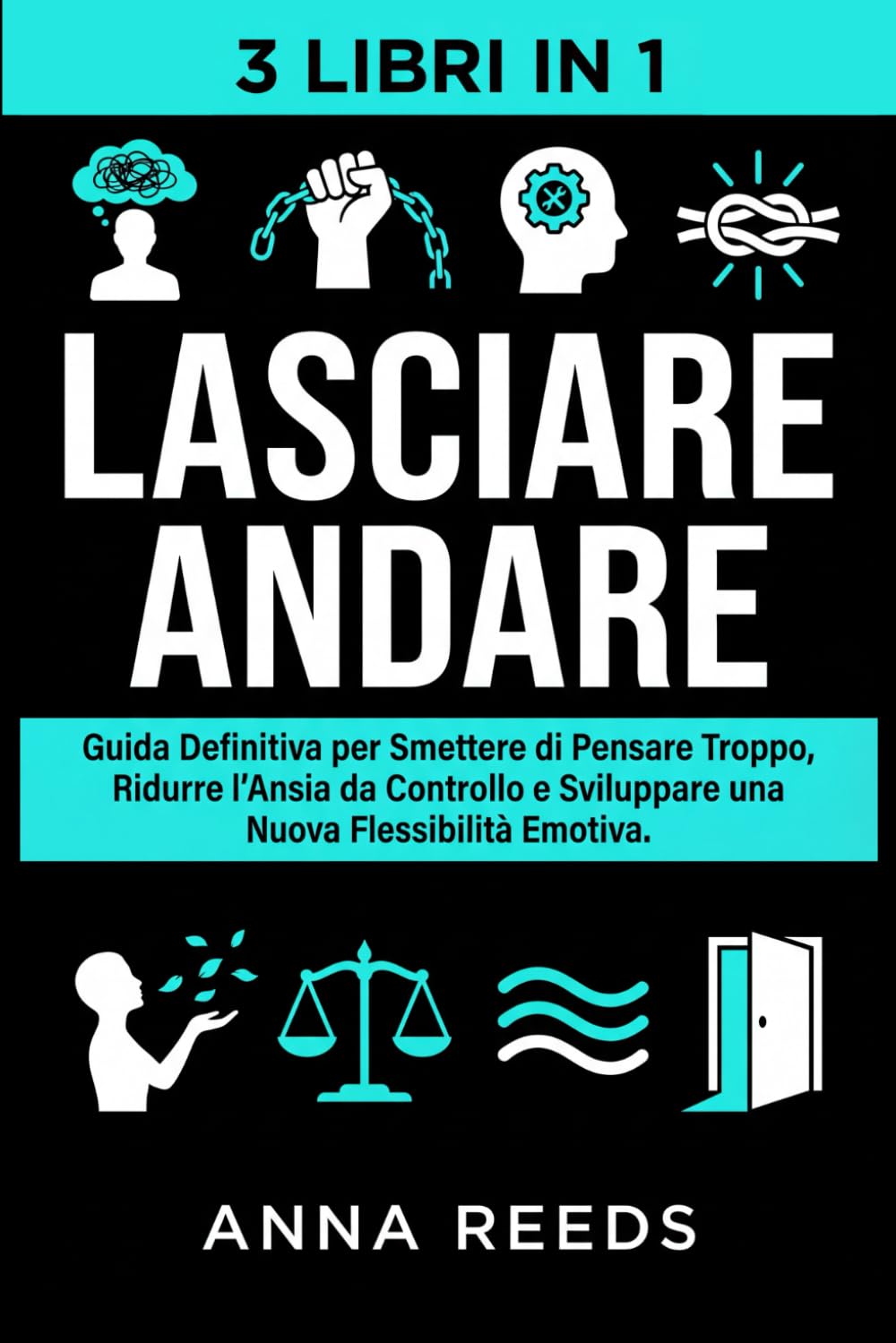 Lasciare Andare: Guida Definitiva per Smettere di Pensare Troppo, Ridurre l’Ansia da Controllo e Sviluppare una Nuova Flessibilità Emotiva - 3 Libri ... Applicata e Comunicazione Strategica)