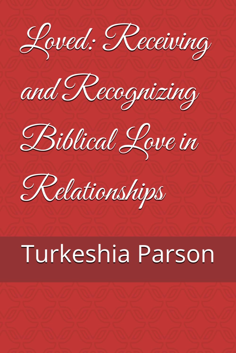 Loved: Receiving and Recognizing Biblical Love in Relationships
