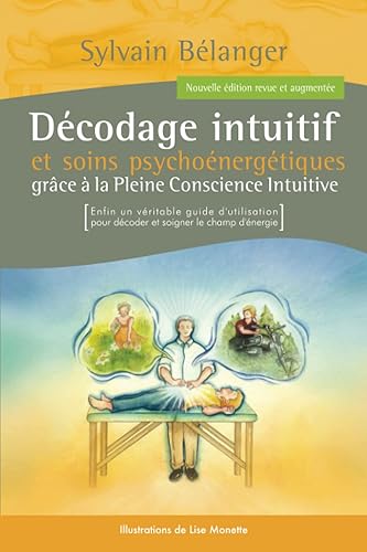 Décodage intuitif et soins psychoénergétiques: Grâce à la Pleine Conscience Intuitive