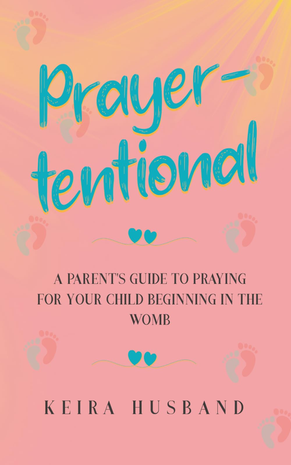 Prayer- tentional: A Parent's Guide to Praying for your child beginning in the womb