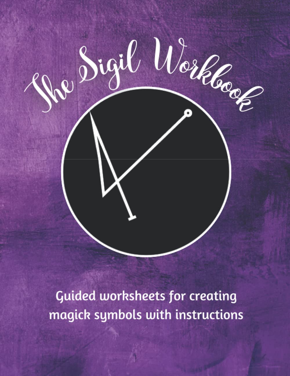 The Sigil Workbook: Guided worksheets for creating magick symbols with instructions
