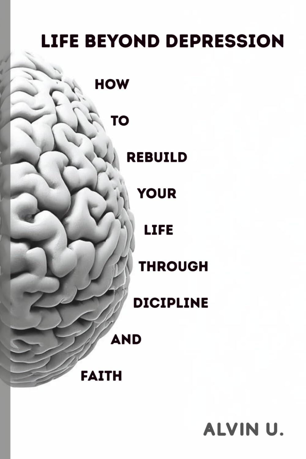 Life Beyond Depression: How to Rebuild Your Life Through Discipline and Faith (Faith & Growth Series)