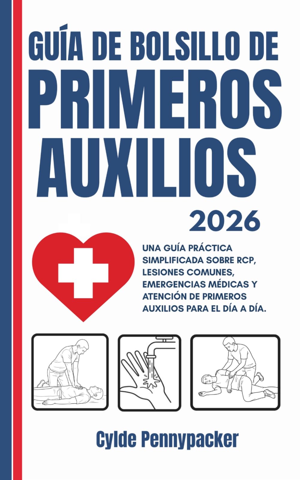 GUÍA DE BOLSILLO DE PRIMEROS AUXILIOS 2026: Una guía práctica simplificada sobre RCP, lesiones comunes, emergencias médicas y atención de primeros auxilios para el día a día.