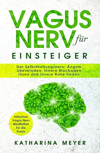 Vagus Nerv für Einsteiger: Der Selbstheilungsnerv: Ängste überwinden, innere Blockaden lösen und innere Ruhe finden | Inklusive Vagus Nerv Meditation ... Vagus Nerv Meditation für die Praxis