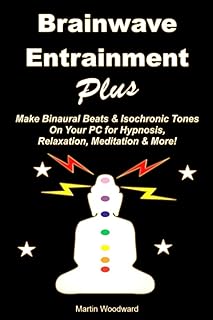 Brainwave Entrainment Plus: Make Binaural Beats & Isochronic Tones On Your Pc for Hypnosis, Relaxation, Meditation & More!
