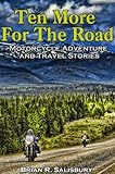 Ten More for the Road--Motorcycle Adventure and Travel Stories (Motorcycle Adventure and Travel Stories and Travelogues Book 3)