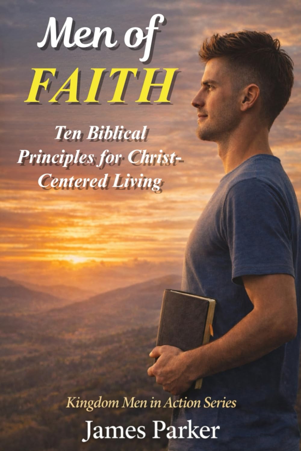 Men of FAITH: Ten Biblical Principles for Christ-Centered Living (KINGDOM MEN in ACTION (Series))
