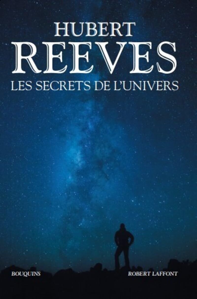 Les Secrets de l'Univers: Patience dans l'azur ; L'heure de s'enivrer ; Dernières nouvelles du cosmos ; Chroniques des atomes et des galaxies