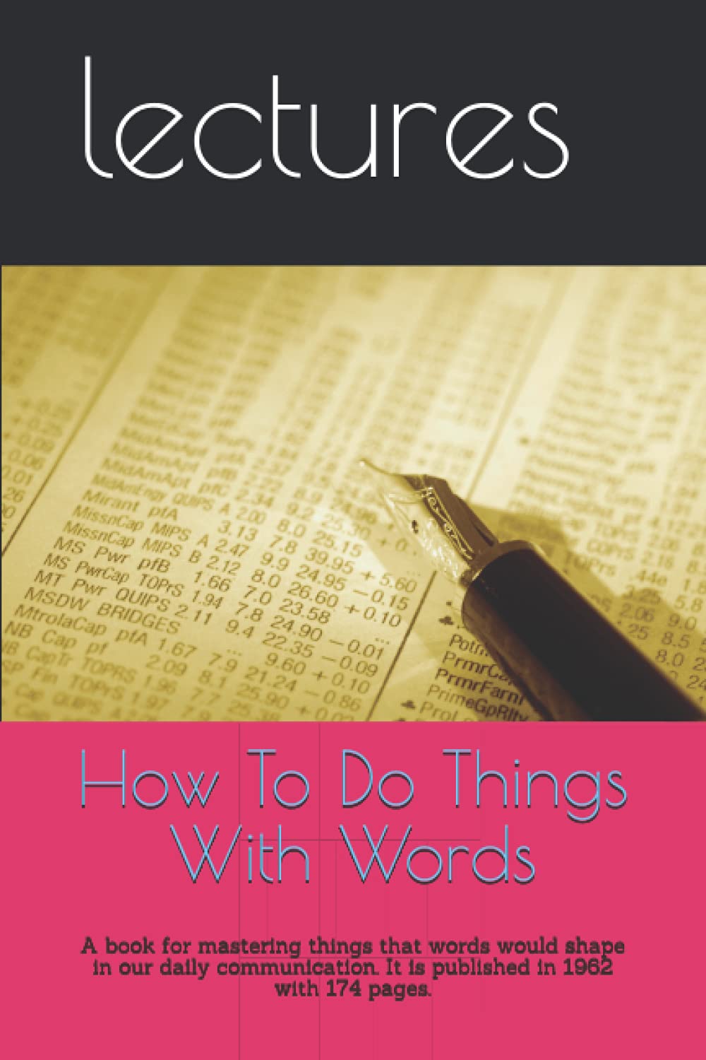 How To Do Things With Words: A book for mastering things that words would shape in our daily communication. It is published in 1962 with 174 pages.