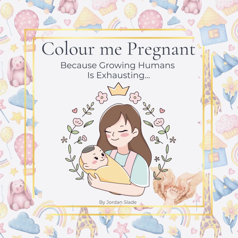 Colour Me Pregnant: A Funny & Relaxing Colouring Book for Mothers-to-Be: Because Growing Humans Is Exhausting…