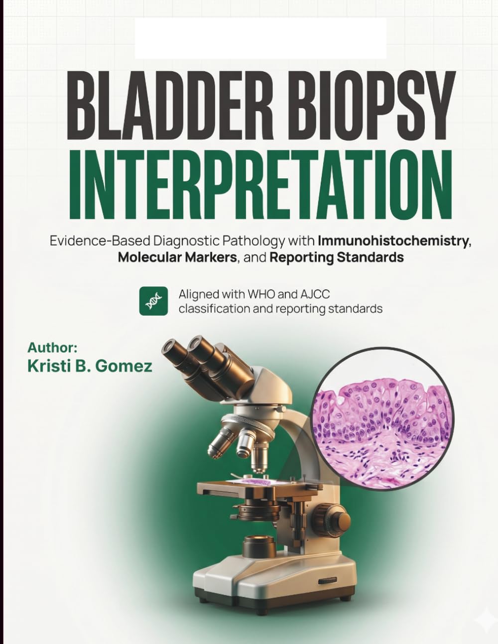 Bladder Biopsy Interpretation: Evidence-Based Diagnostic Pathology with Immunohistochemistry, Molecular Markers, and Reporting Standards