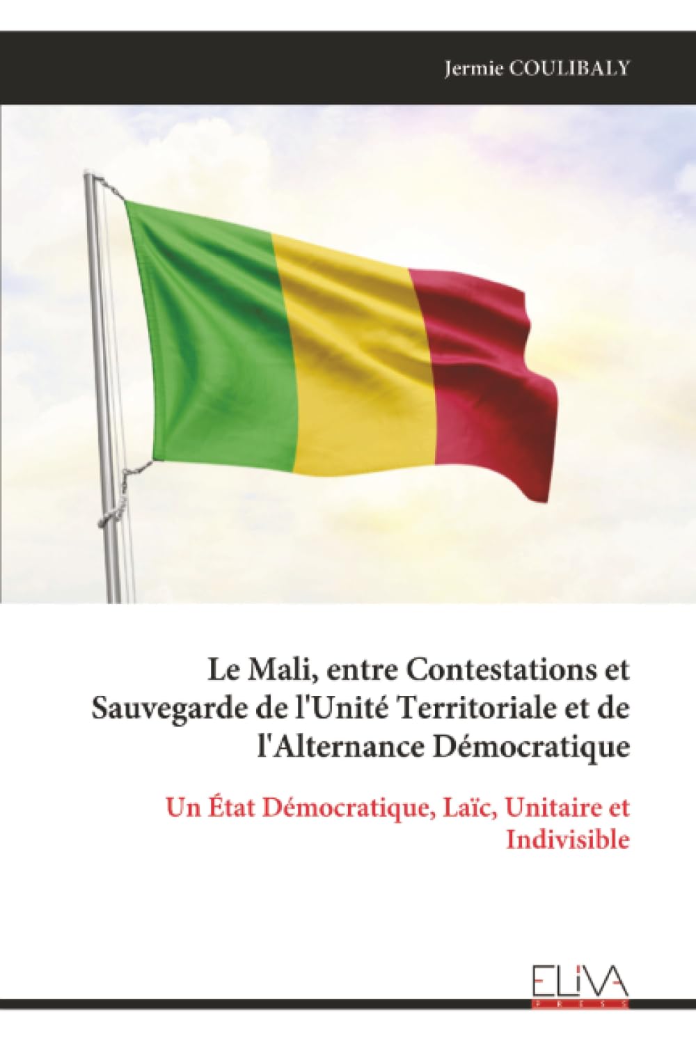 Le Mali, entre Contestations et Sauvegarde de l'Unité Territoriale et de l'Alternance Démocratique: Un État Démocratique, Laïc, Unitaire et Indivisible
