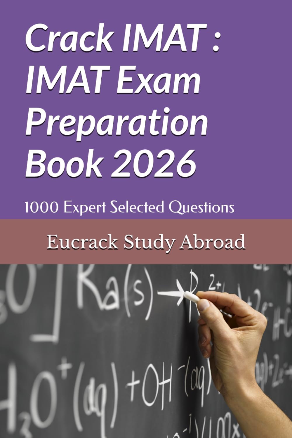 Crack IMAT : IMAT Exam Preparation Book: 1000 Expert Selected Questions with Detailed Explanations