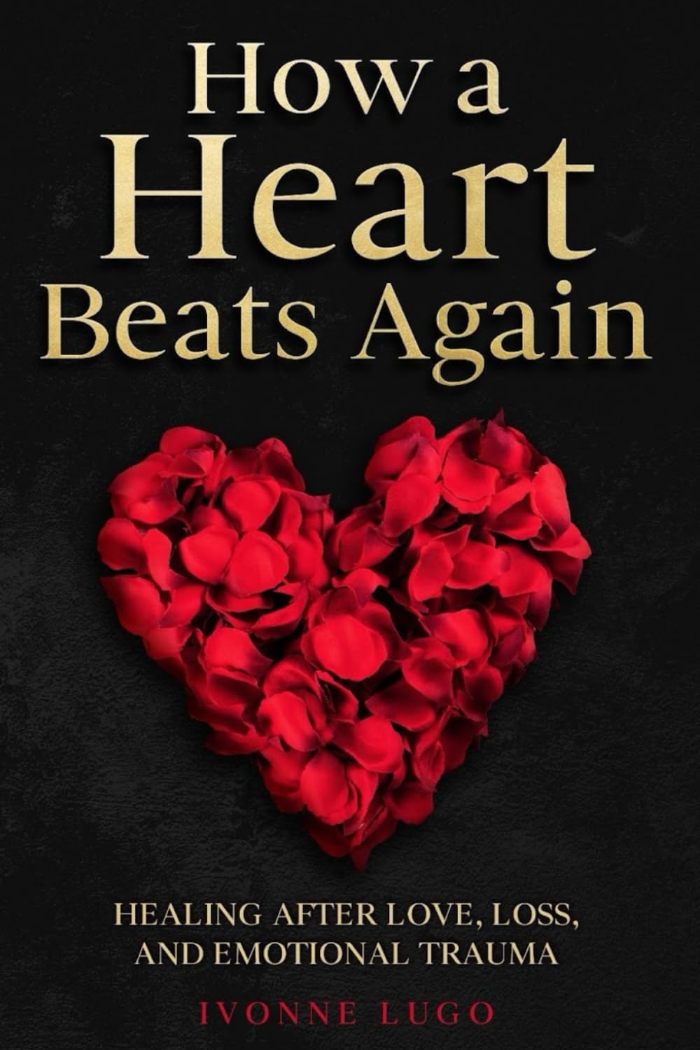 How a Heart Beats Again: Healing After Love, Loss, and Emotional Trauma
