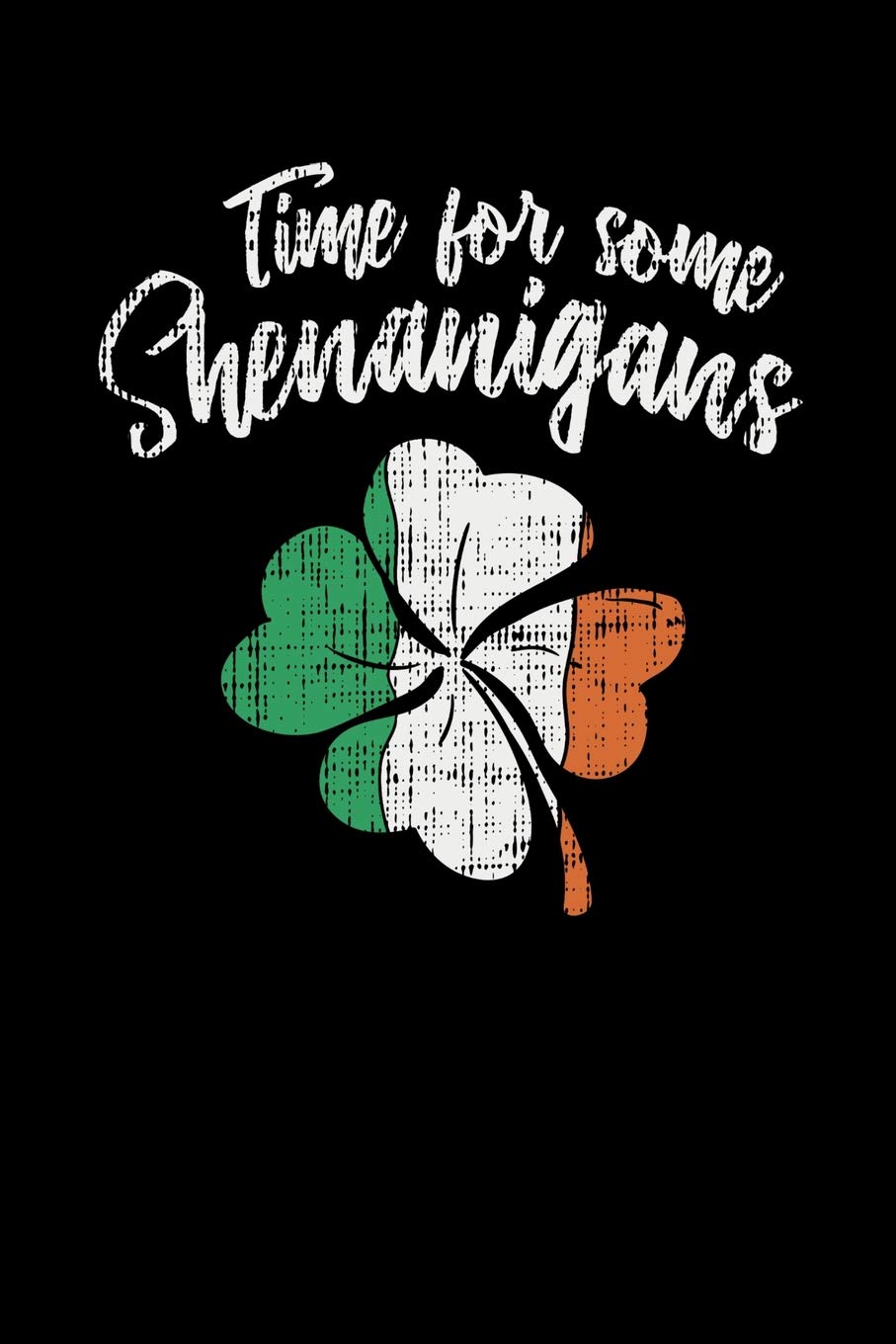 Time For Some Shenanigans: 120 Pages I 6x9 I Dot Grid I Funny Irish, Leprechauns, Shamrock & Gold Pot Gift