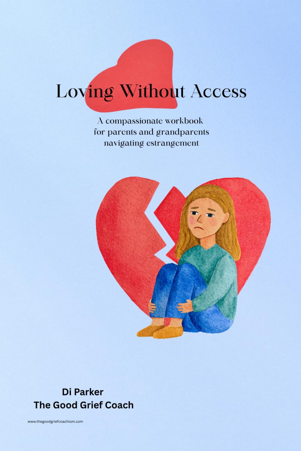 LOVING WITHOUT ACCESS: A compassionate workbook for parents and grandparents navigating estrangement
