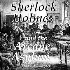 Sherlock Holmes and the Arcane Asylum Audiolibro Por Ian Shimwell arte de portada