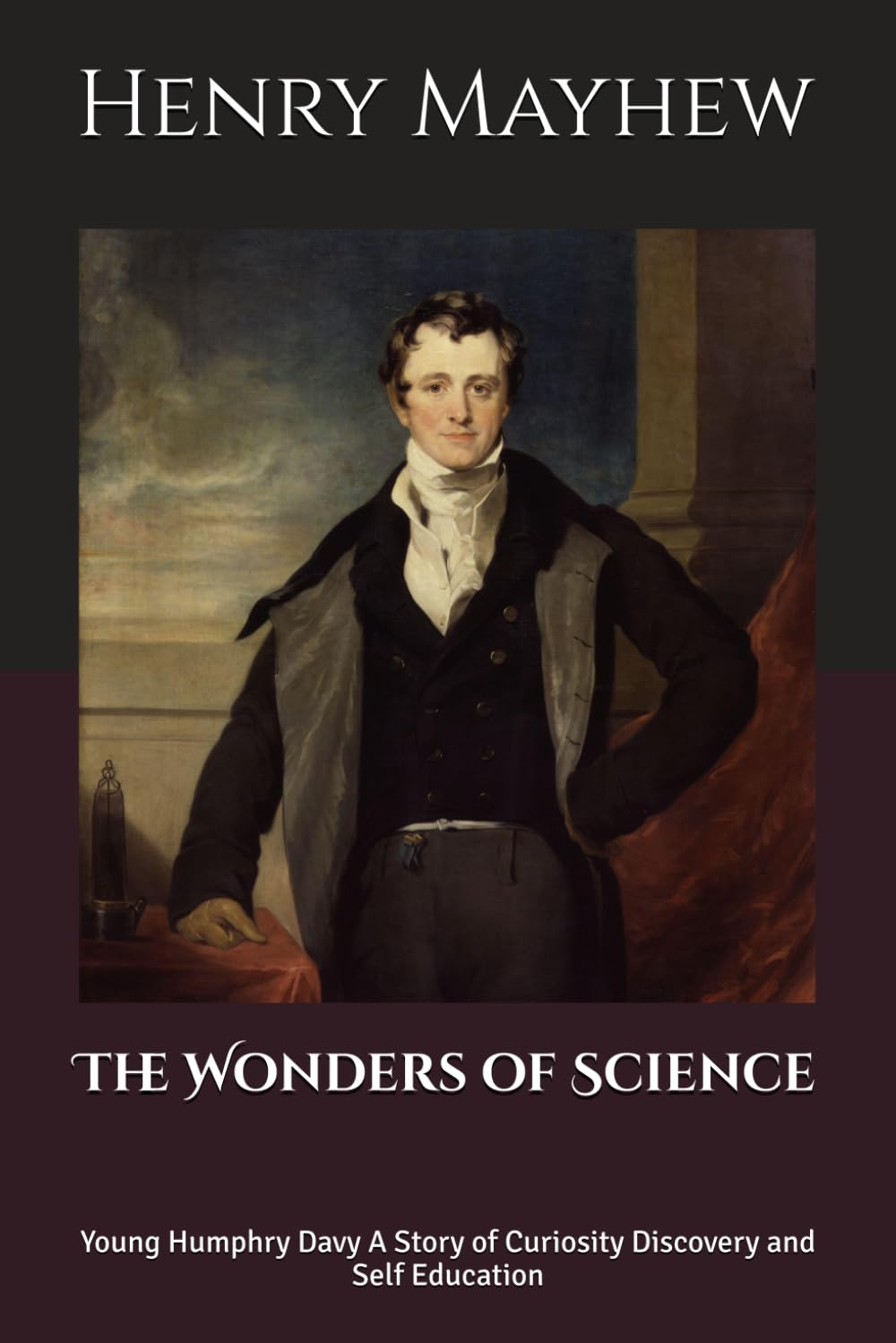 The Wonders of Science: Young Humphry Davy A Story of Curiosity Discovery and Self Education