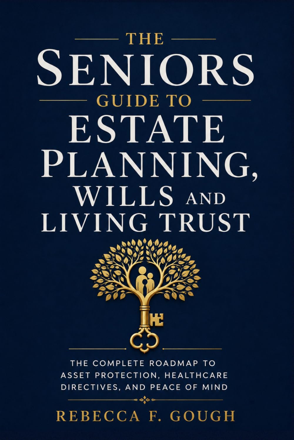 The Seniors Guide to Estate Planning, Wills and Living Trust: The Complete Roadmap to Asset Protection, Healthcare Directives, and Peace of Mind