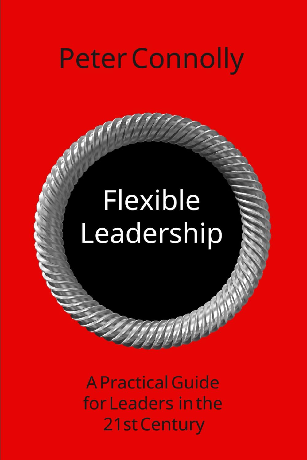 Flexible Leadership: A Practical Guide for Leaders in the 21st Century