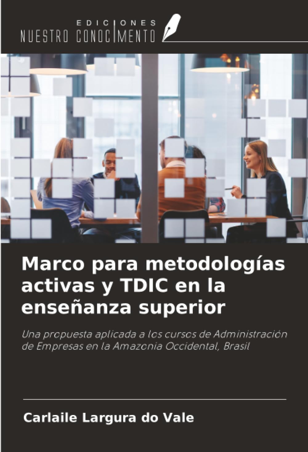Marco para metodologías activas y TDIC en la enseñanza superior: Una propuesta aplicada a los cursos de Administración de Empresas en la Amazonia Occidental, Brasil