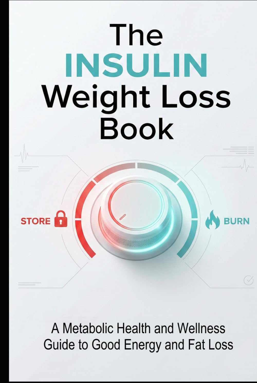 The Insulin Weight Loss Book: A Metabolic Health and Wellness Guide to Good Energy and Fat Loss