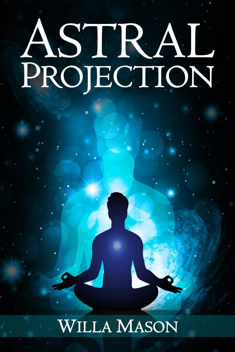 ASTRAL PROJECTION : A Comprehensive Guide on Astral Travel, Outof- Body Experiences, and How to Achieve Mental Peace Through Meditation and Mindfulness (2022 for Beginners) Paperback – 8 March 2022