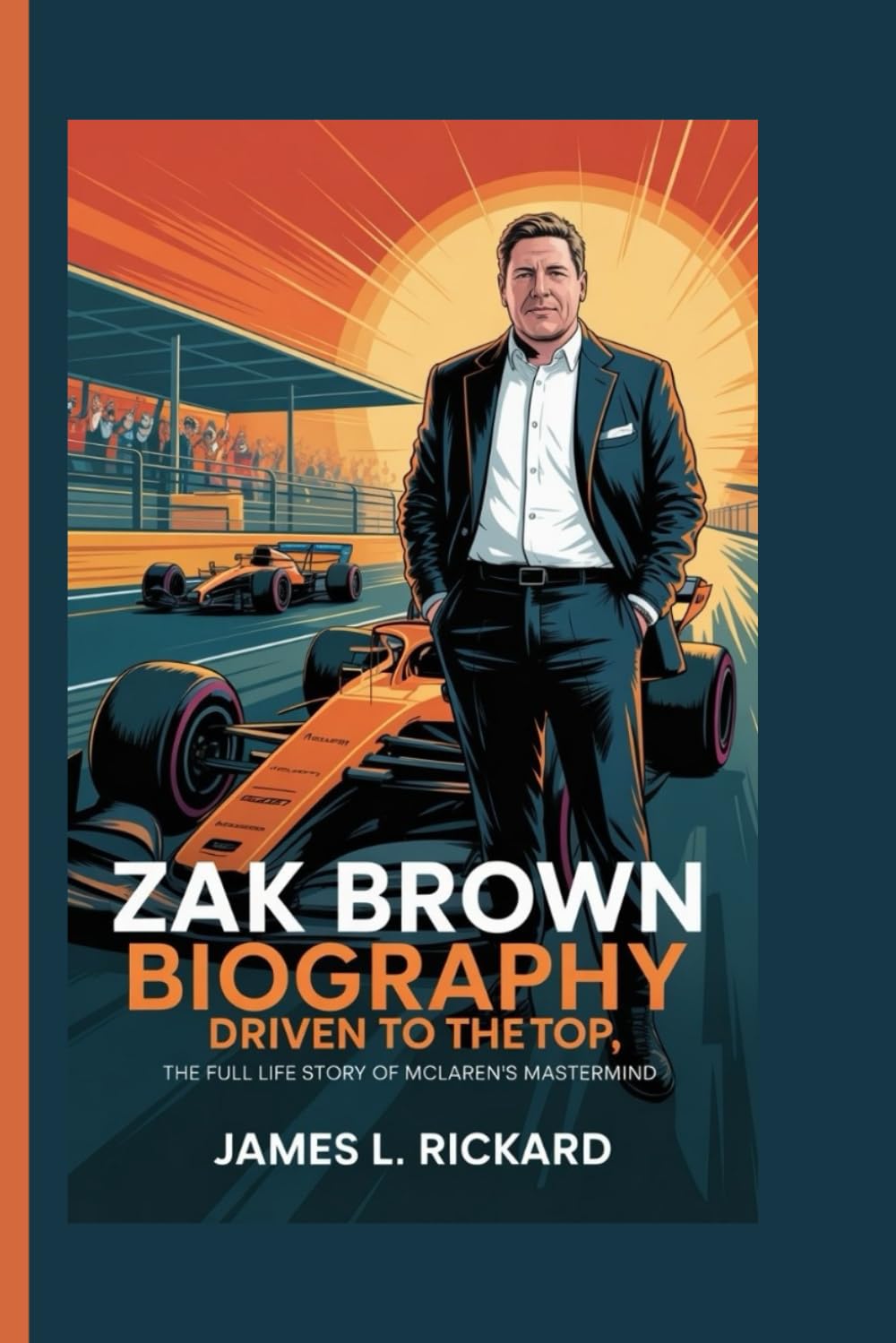 ZAK BROWN BIOGRAPHY: Driven to the Top, The Full Life Story of McLaren’s Mastermind