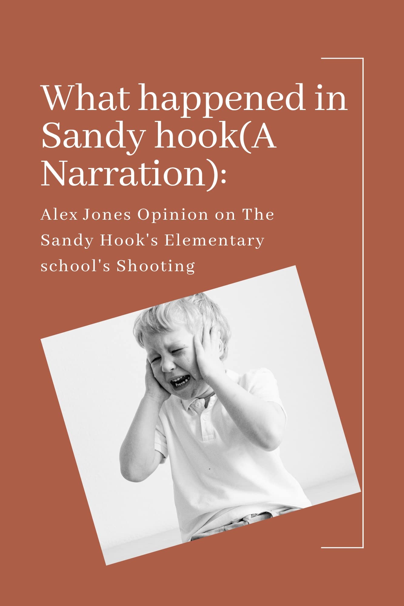 What happened in Sandy hook(A Narration): Alex Jones Opinion on The Sandy Hook's Elementary school's Shooting